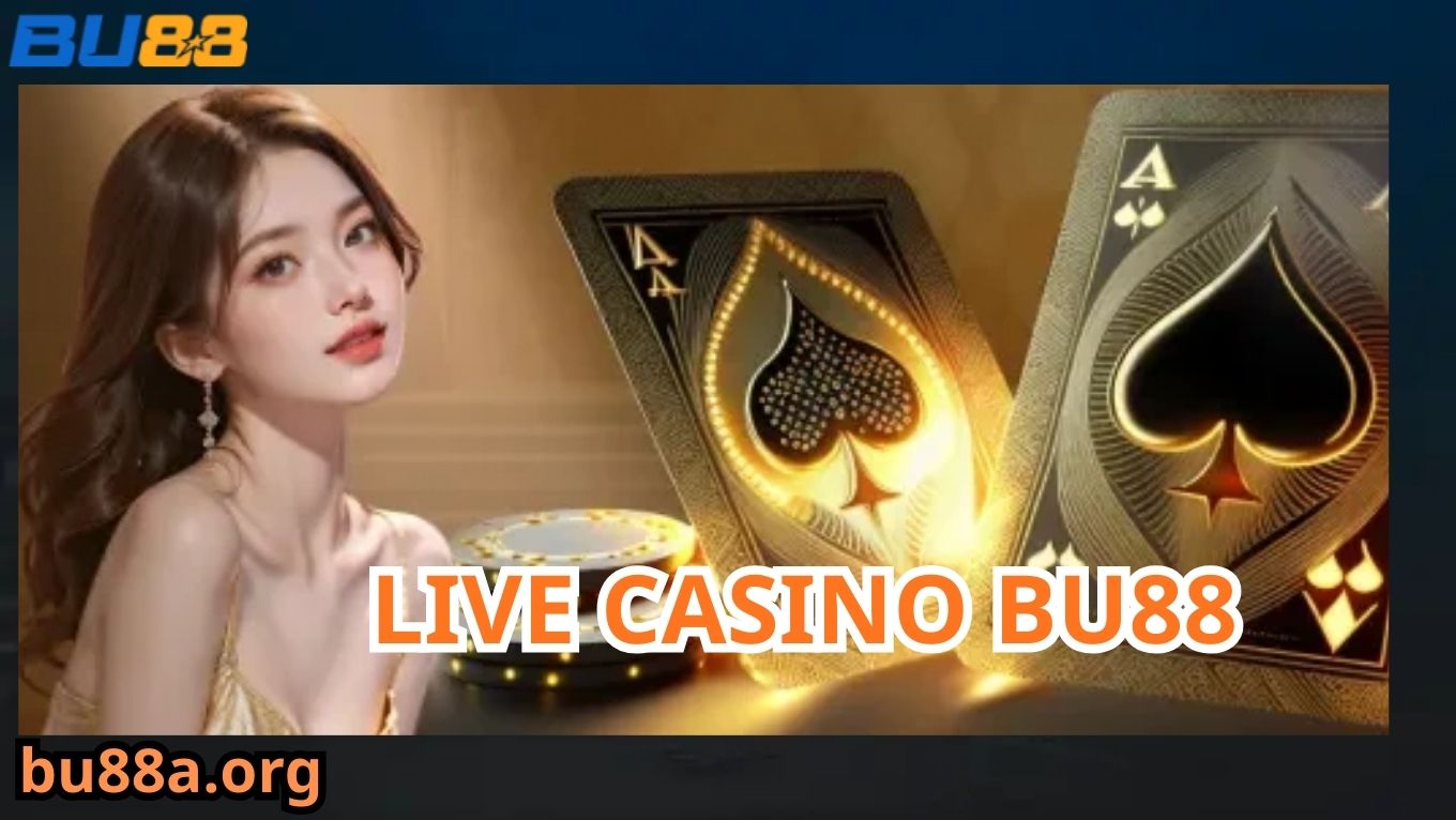 Giới thiệu sảnh cược live casino BU88